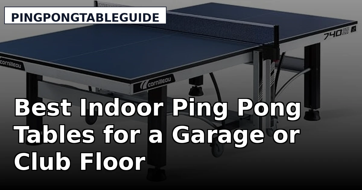 Best Indoor Ping Pong Tables for a Garage or Club Floor