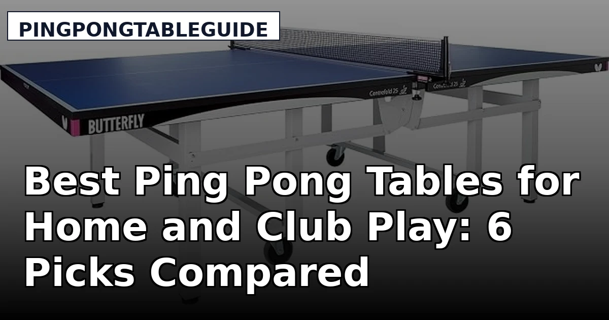 Best Ping Pong Tables for Home and Club Play: 6 Picks Compared