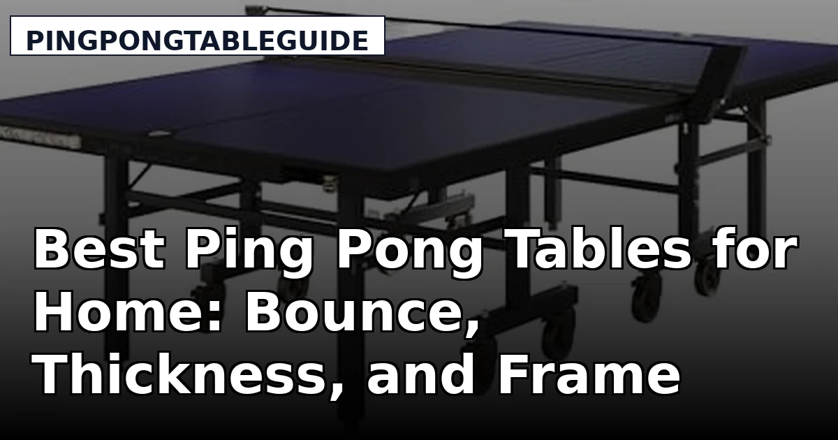 Best Ping Pong Tables for Home: Bounce, Thickness, and Frame Checks