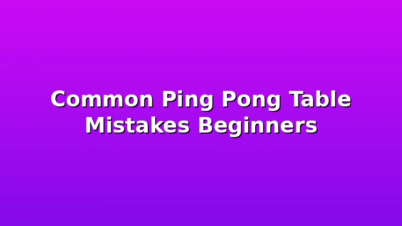 Common Ping Pong Table Mistakes Beginners - PingPongTableGuide review with measurements and honest opinion