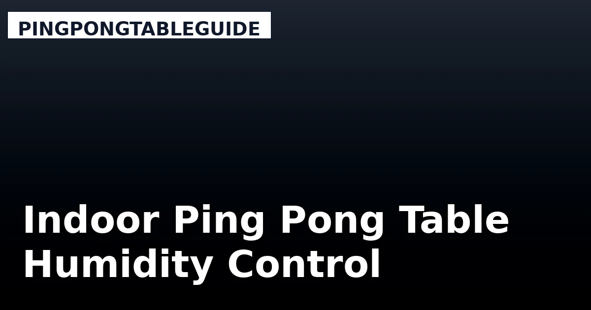 Indoor Ping Pong Table Humidity Control - PingPongTableGuide review with measurements and honest opinion